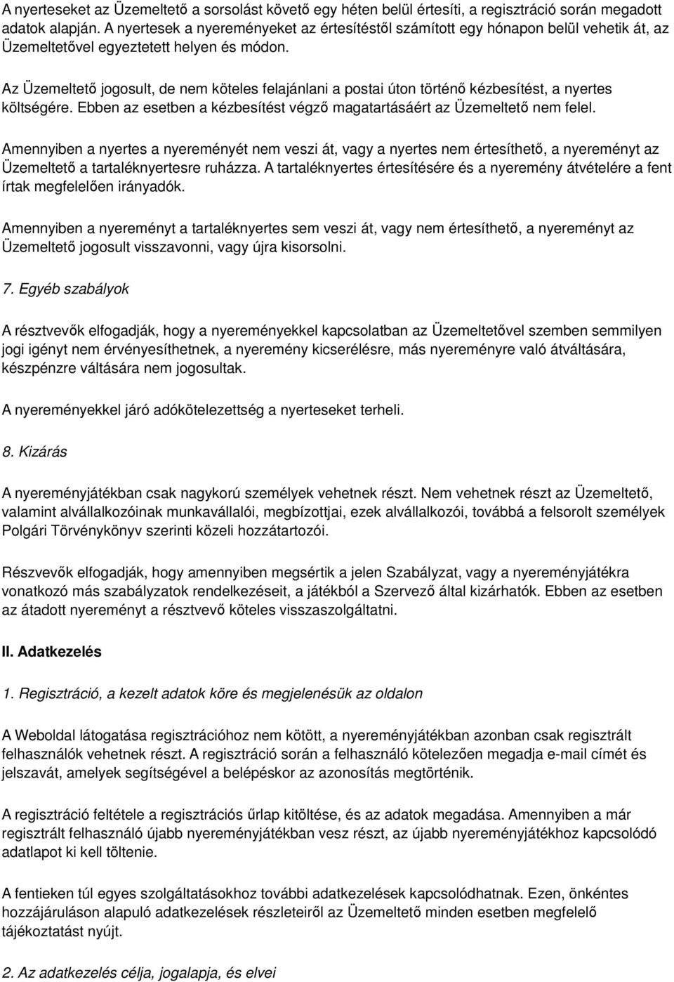 Az Üzemeltető jogosult, de nem köteles felajánlani a postai úton történő kézbesítést, a nyertes költségére. Ebben az esetben a kézbesítést végző magatartásáért az Üzemeltető nem felel.