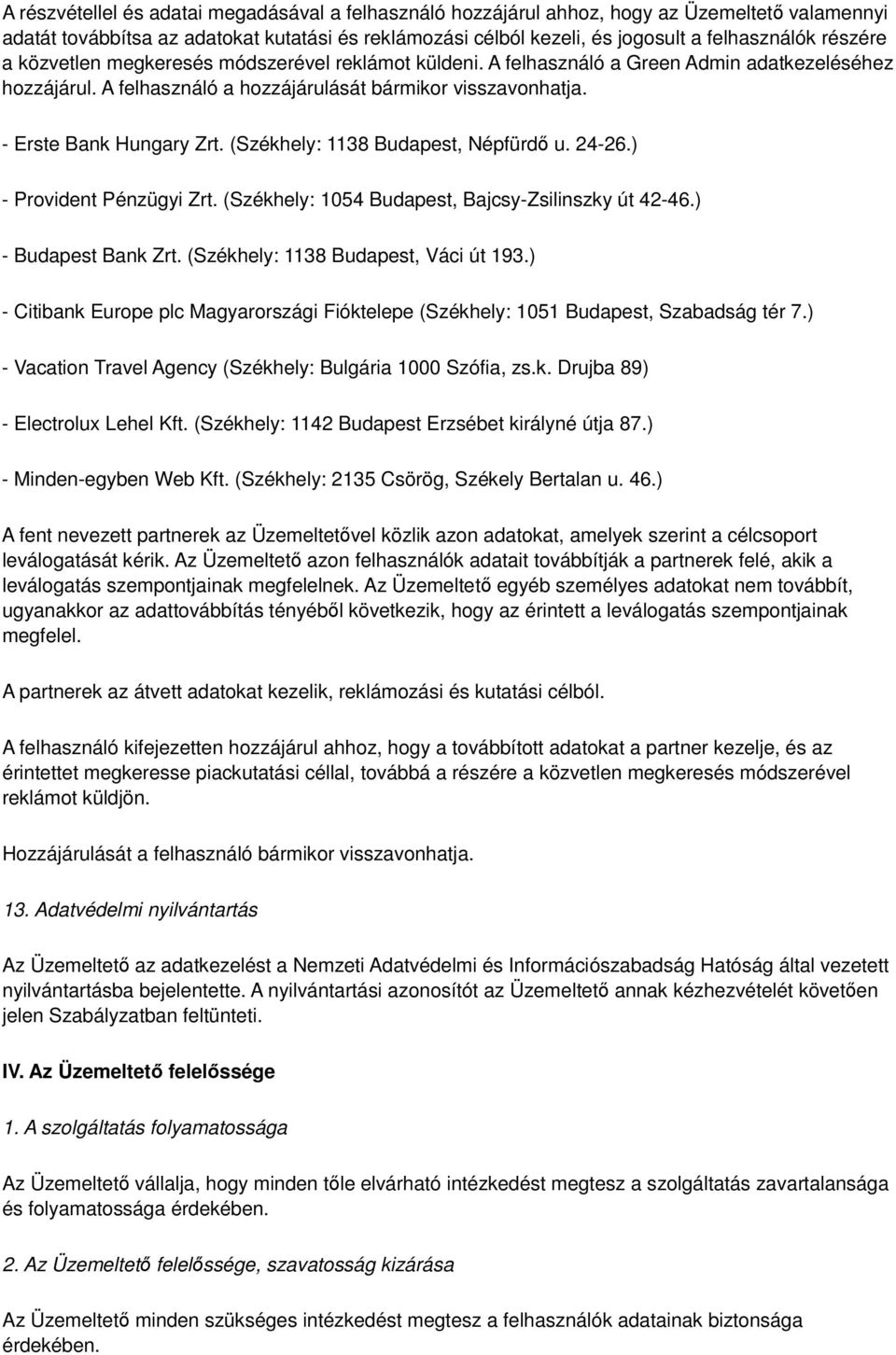 (Székhely: 1138 Budapest, Népfürdő u. 24-26.) - Provident Pénzügyi Zrt. (Székhely: 1054 Budapest, Bajcsy-Zsilinszky út 42-46.) - Budapest Bank Zrt. (Székhely: 1138 Budapest, Váci út 193.