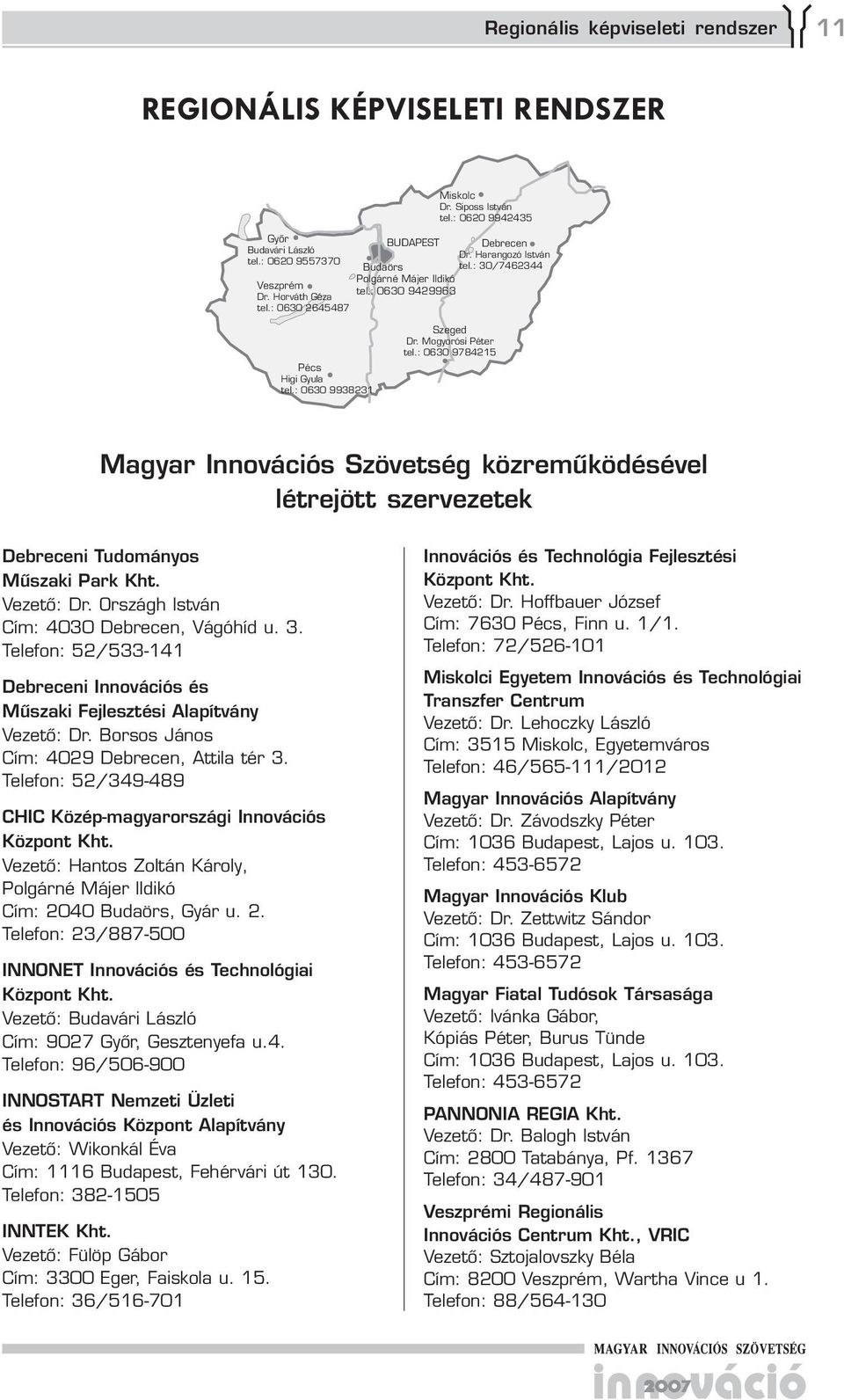 : 0630 9938231 Szeged Dr. Mogyorósi Péter tel.: 0630 984215 Magyar Innovációs Szövetség közreműködésével létrejött szervezetek Debreceni Tudományos Műszaki Park Kht. Vezető: Dr.