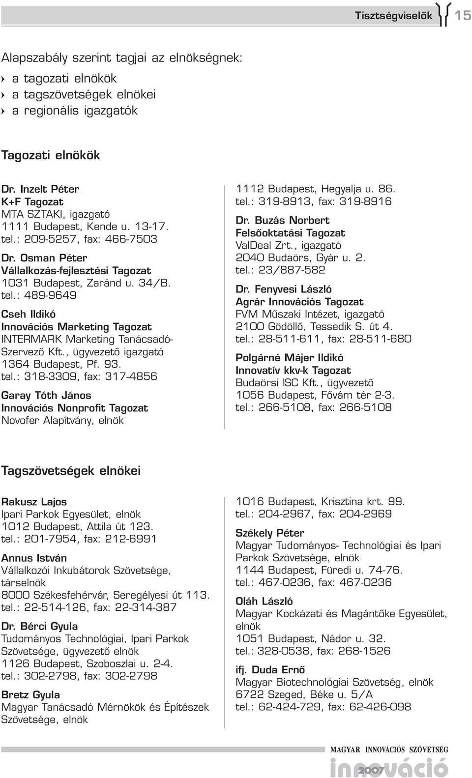 , ügyvezető igazgató 1364 Budapest, Pf. 93. tel.: 318-3309, fax: 31-4856 Garay Tóth János Innovációs Nonprofit Tagozat Novofer Alapítvány, elnök 1112 Budapest, Hegyalja u. 86. tel.: 319-8913, fax: 319-8916 Dr.