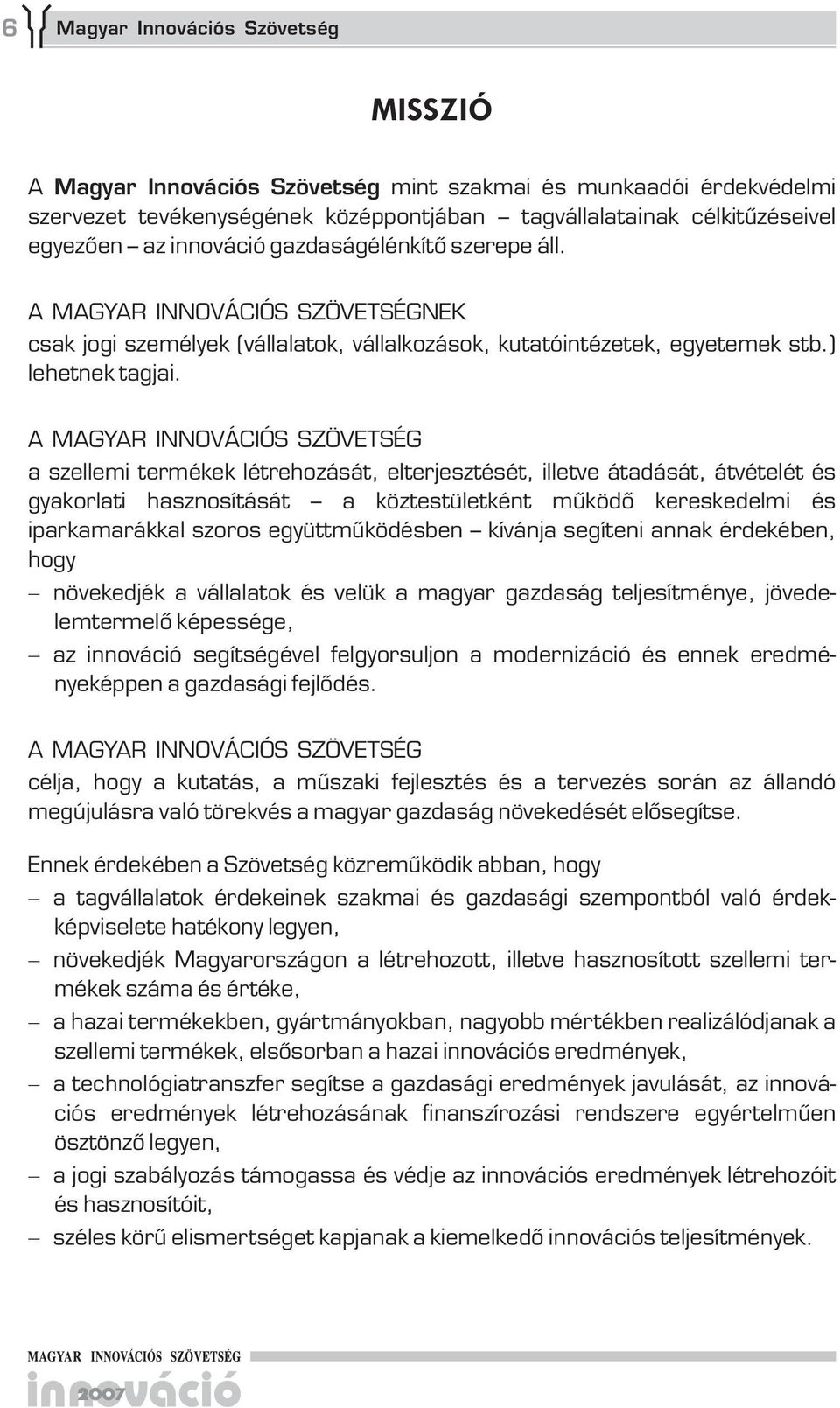 A MAGYAR INNOVÁCIÓS SZÖVETSÉG a szellemi termékek létrehozását, elterjesztését, illetve átadását, átvételét és gyakorlati hasznosítását a köztestületként működő kereskedelmi és iparkamarákkal szoros