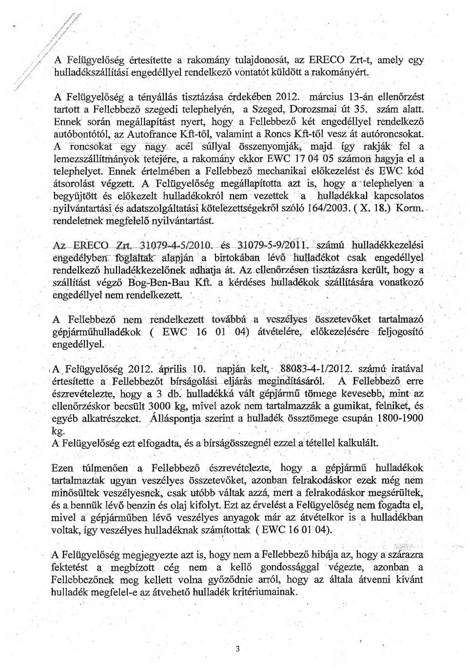 Ennek során megállapítást nyert, hogy a Fellebbezd két engedéllyel rendelkező autóbontótól, az Autofrance KTt-től, valamint a Roncs Kít-től vesz át autóroncsokat.