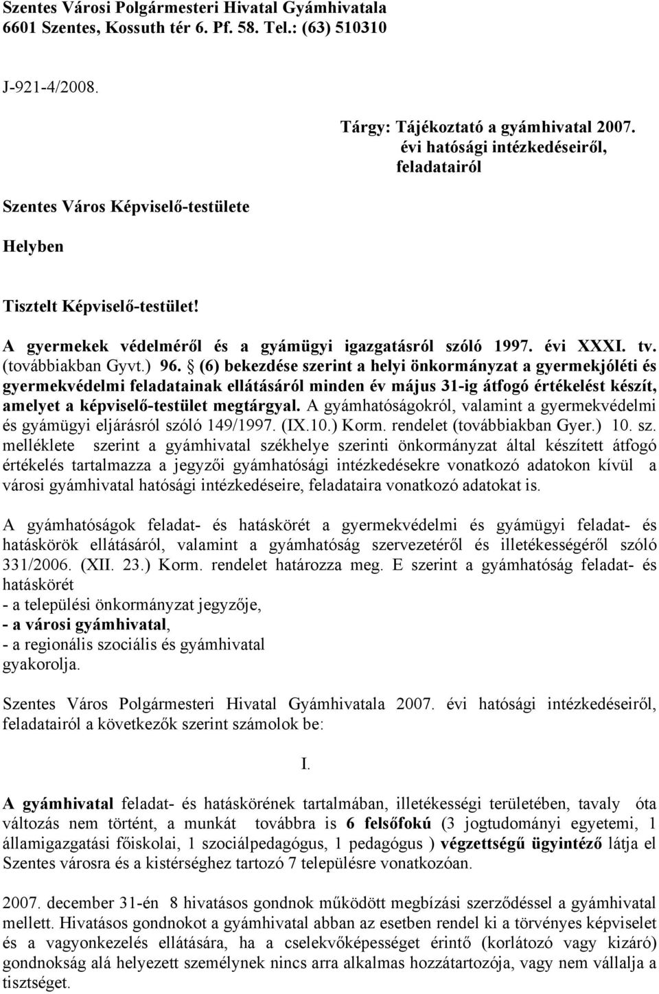 (6) bekezdése szerint a helyi önkormányzat a gyermekjóléti és gyermekvédelmi feladatainak ellátásáról minden év május 31-ig átfogó értékelést készít, amelyet a képviselő-testület megtárgyal.