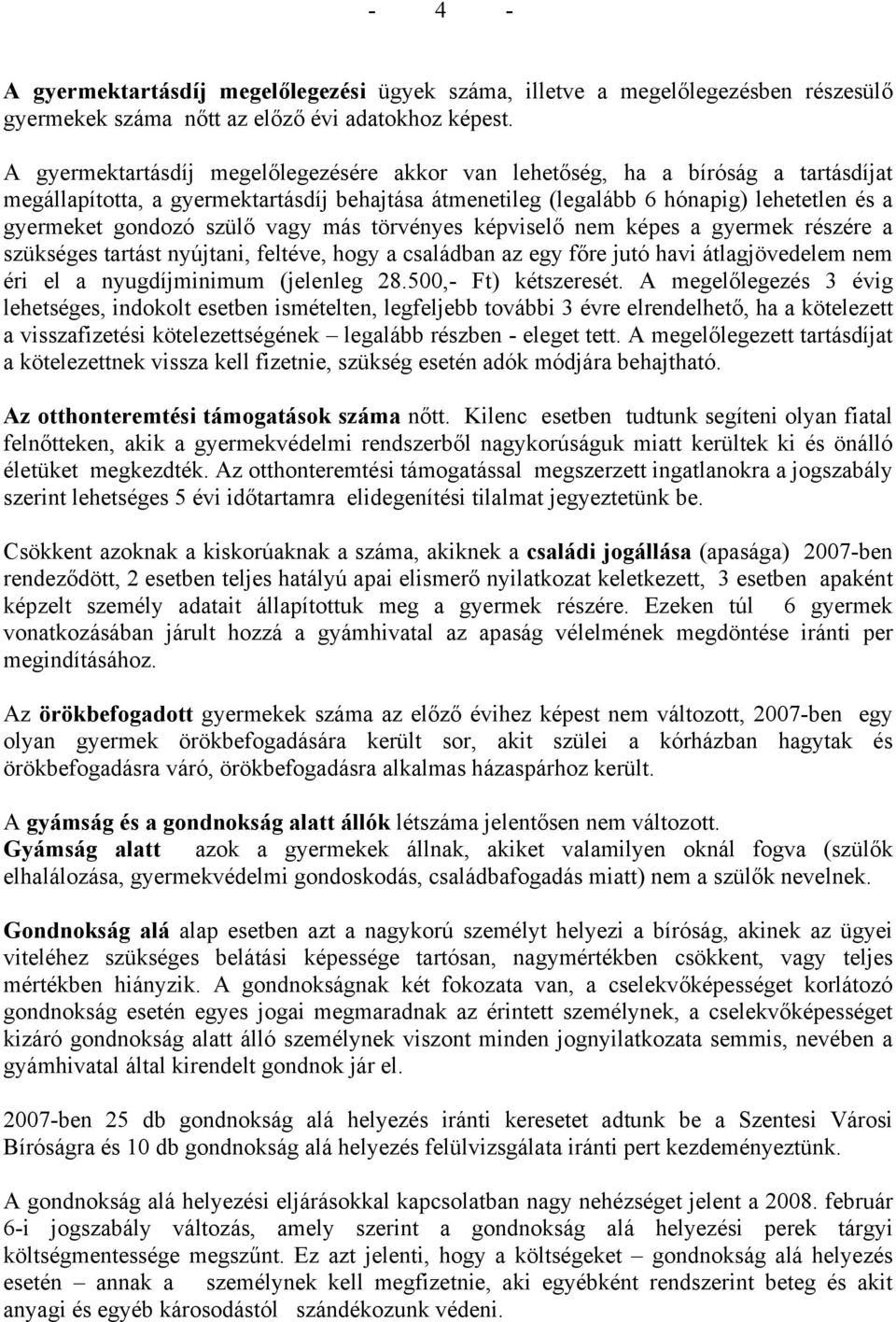 szülő vagy más törvényes képviselő nem képes a gyermek részére a szükséges tartást nyújtani, feltéve, hogy a családban az egy főre jutó havi átlagjövedelem nem éri el a nyugdíjminimum (jelenleg 28.