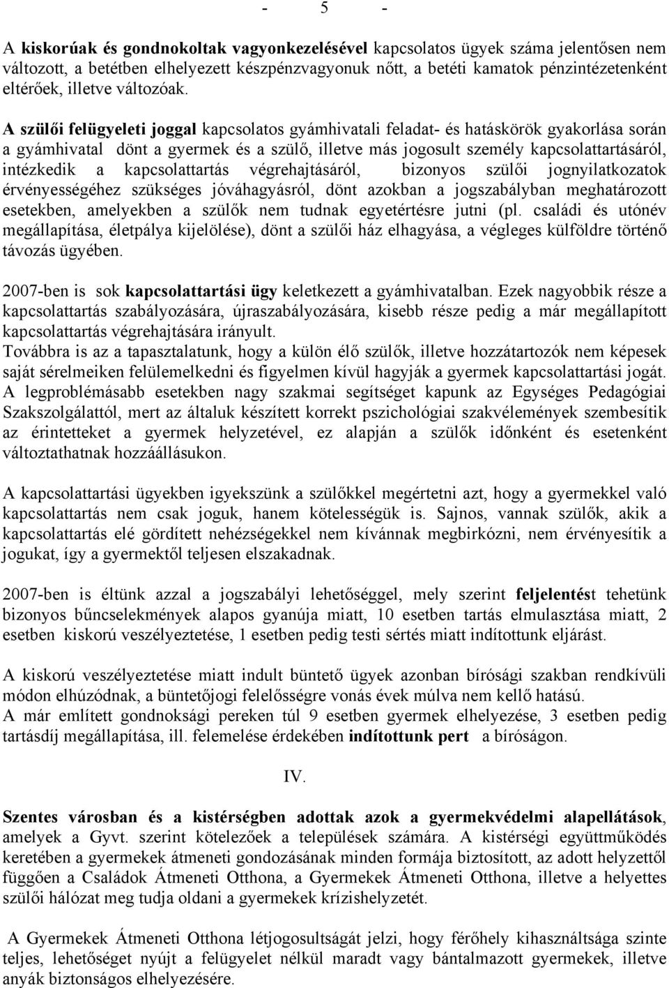 A szülői felügyeleti joggal kapcsolatos gyámhivatali feladat- és hatáskörök gyakorlása során a gyámhivatal dönt a gyermek és a szülő, illetve más jogosult személy kapcsolattartásáról, intézkedik a