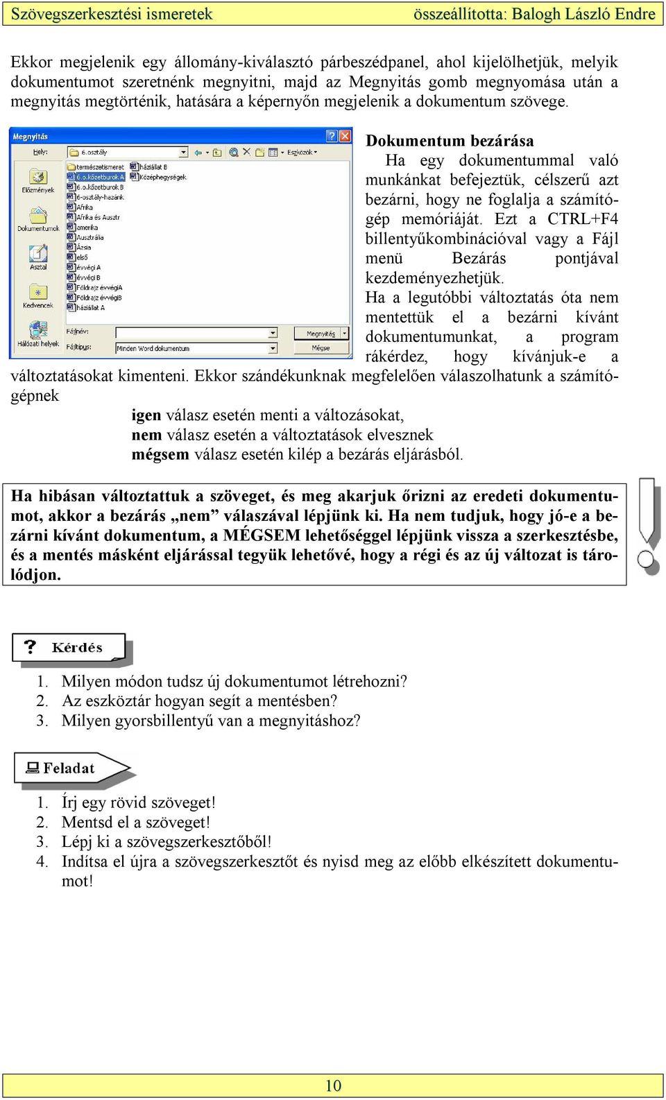 Ezt a CTRL+F4 billentyűkombinációval vagy a Fájl menü Bezárás pontjával kezdeményezhetjük.