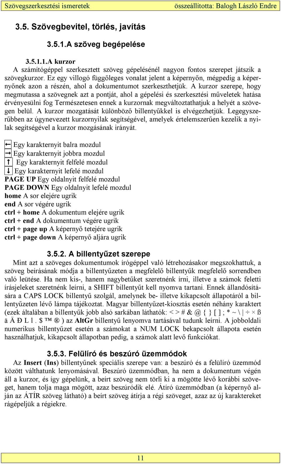 A kurzor szerepe, hogy megmutassa a szövegnek azt a pontját, ahol a gépelési és szerkesztési műveletek hatása érvényesülni fog Természetesen ennek a kurzornak megváltoztathatjuk a helyét a szövegen