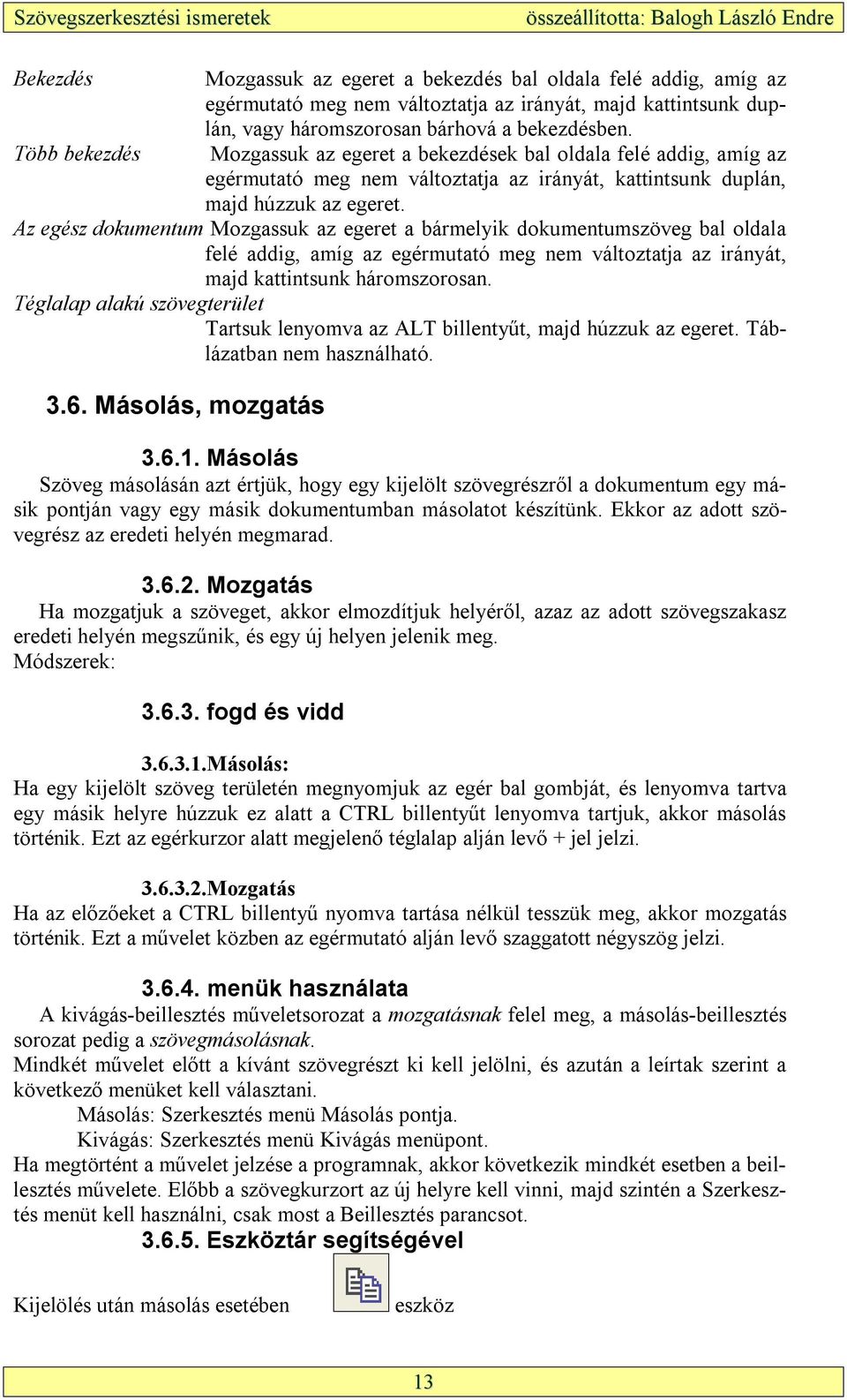 Az egész dokumentum Mozgassuk az egeret a bármelyik dokumentumszöveg bal oldala felé addig, amíg az egérmutató meg nem változtatja az irányát, majd kattintsunk háromszorosan.