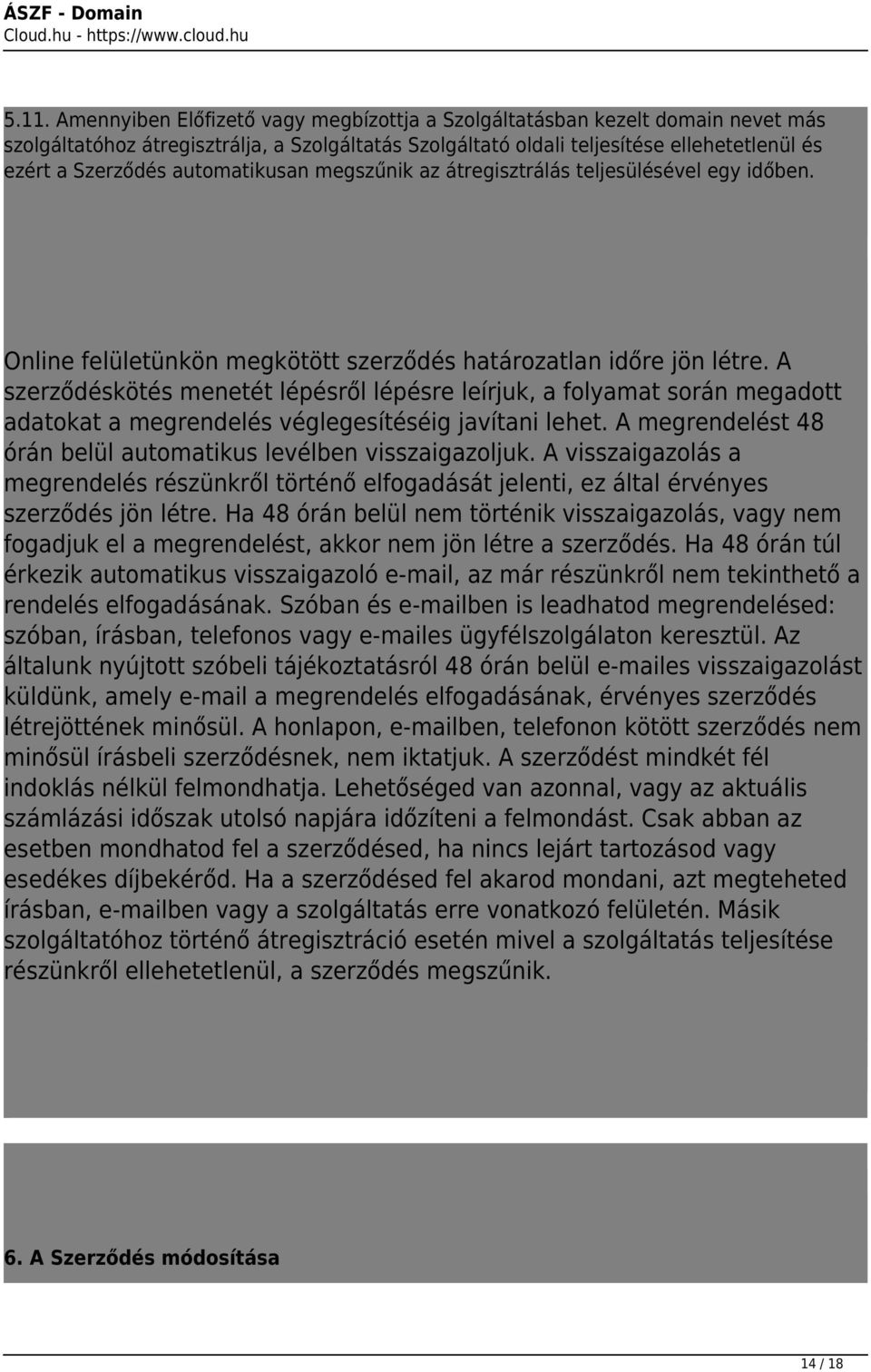 A szerződéskötés menetét lépésről lépésre leírjuk, a folyamat során megadott adatokat a megrendelés véglegesítéséig javítani lehet. A megrendelést 48 órán belül automatikus levélben visszaigazoljuk.