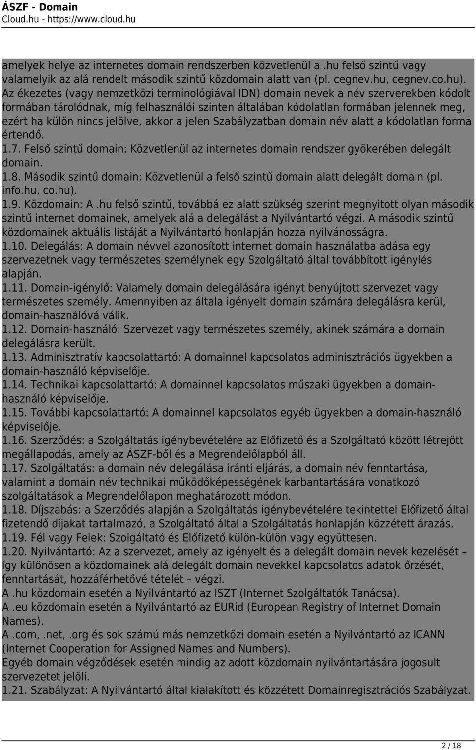 jelölve, akkor a jelen Szabályzatban domain név alatt a kódolatlan forma értendő. 1.7. Felső szintű domain: Közvetlenül az internetes domain rendszer gyökerében delegált domain. 1.8.