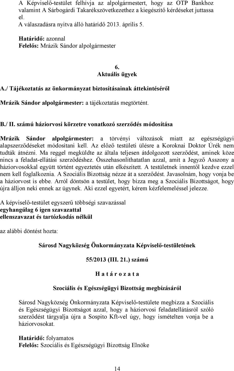 / Tájékoztatás az önkormányzat biztosításainak áttekintéséről Mrázik Sándor alpolgármester: a tájékoztatás megtörtént. B./ II.