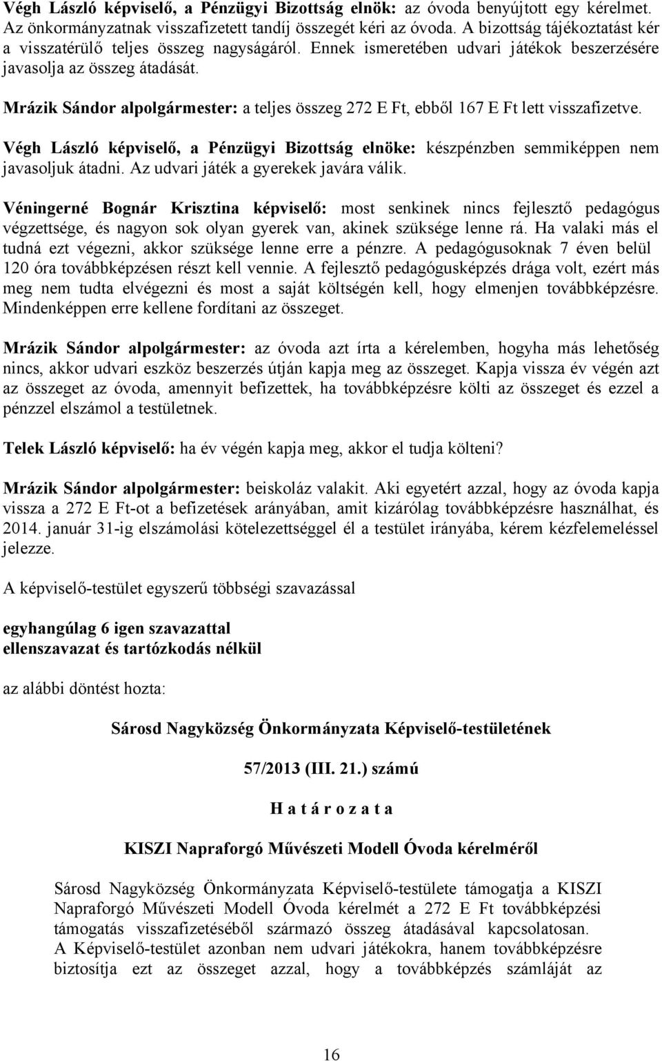 Mrázik Sándor alpolgármester: a teljes összeg 272 E Ft, ebből 167 E Ft lett visszafizetve. Végh László képviselő, a Pénzügyi Bizottság elnöke: készpénzben semmiképpen nem javasoljuk átadni.