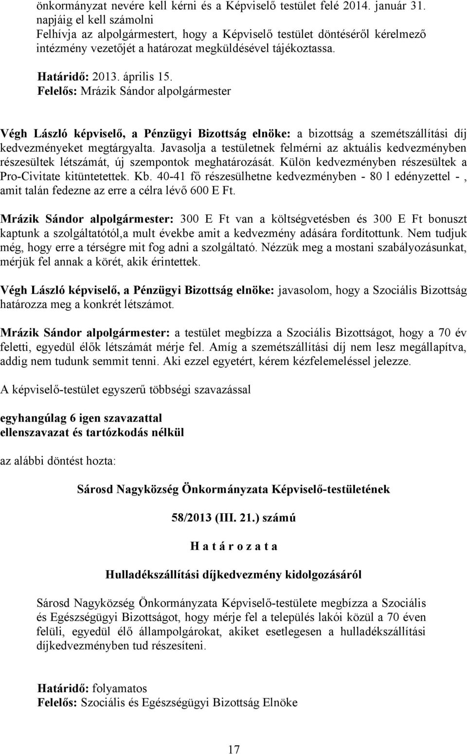 Felelős: Mrázik Sándor alpolgármester Végh László képviselő, a Pénzügyi Bizottság elnöke: a bizottság a szemétszállítási díj kedvezményeket megtárgyalta.