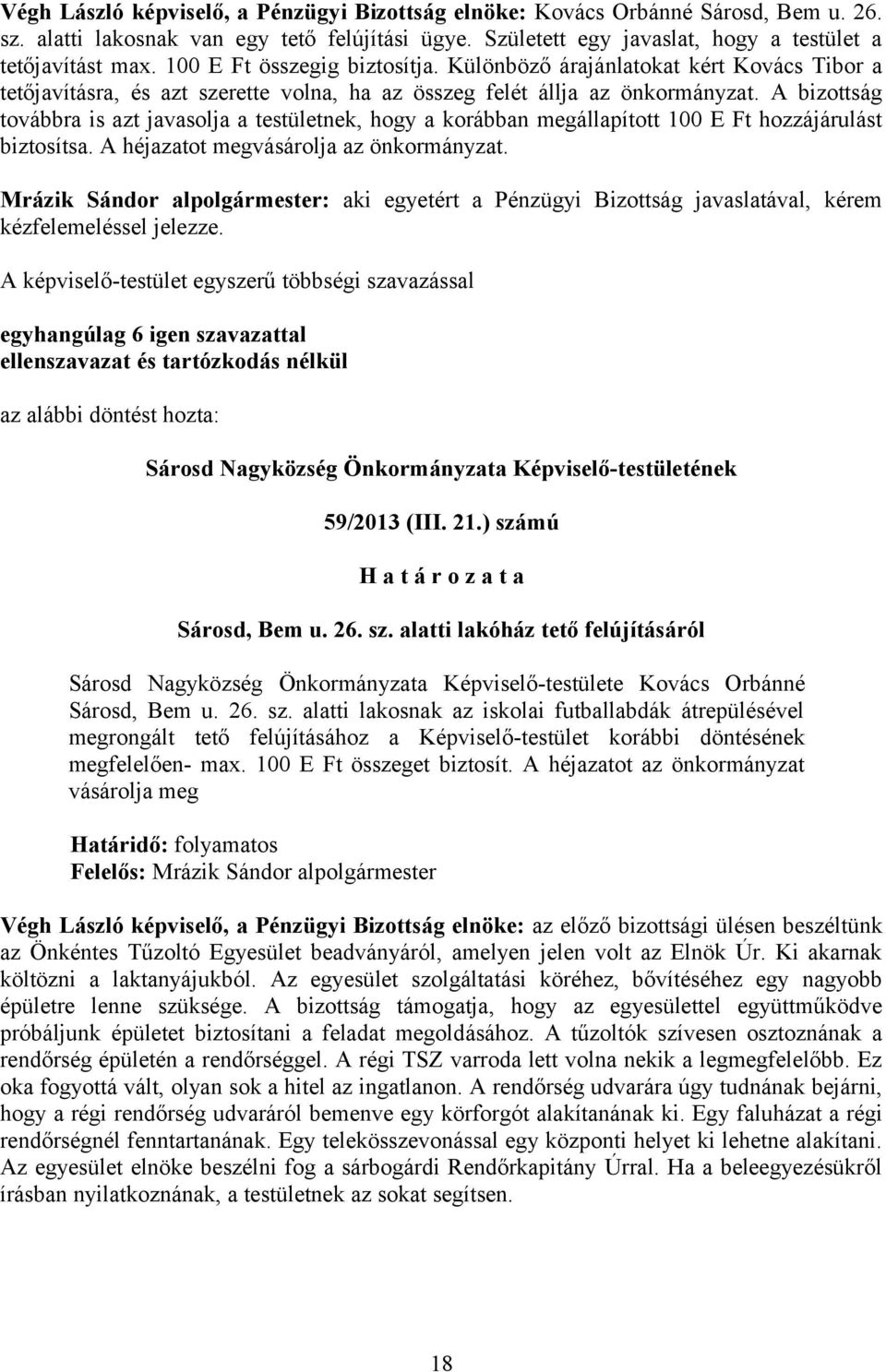 A bizottság továbbra is azt javasolja a testületnek, hogy a korábban megállapított 100 E Ft hozzájárulást biztosítsa. A héjazatot megvásárolja az önkormányzat.