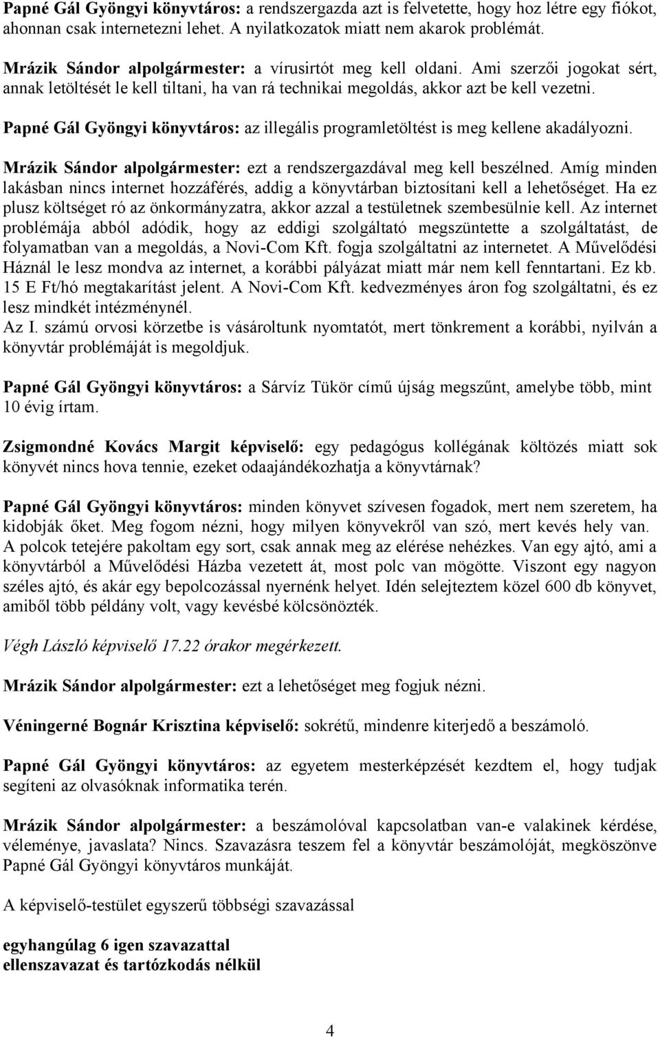 Papné Gál Gyöngyi könyvtáros: az illegális programletöltést is meg kellene akadályozni. Mrázik Sándor alpolgármester: ezt a rendszergazdával meg kell beszélned.