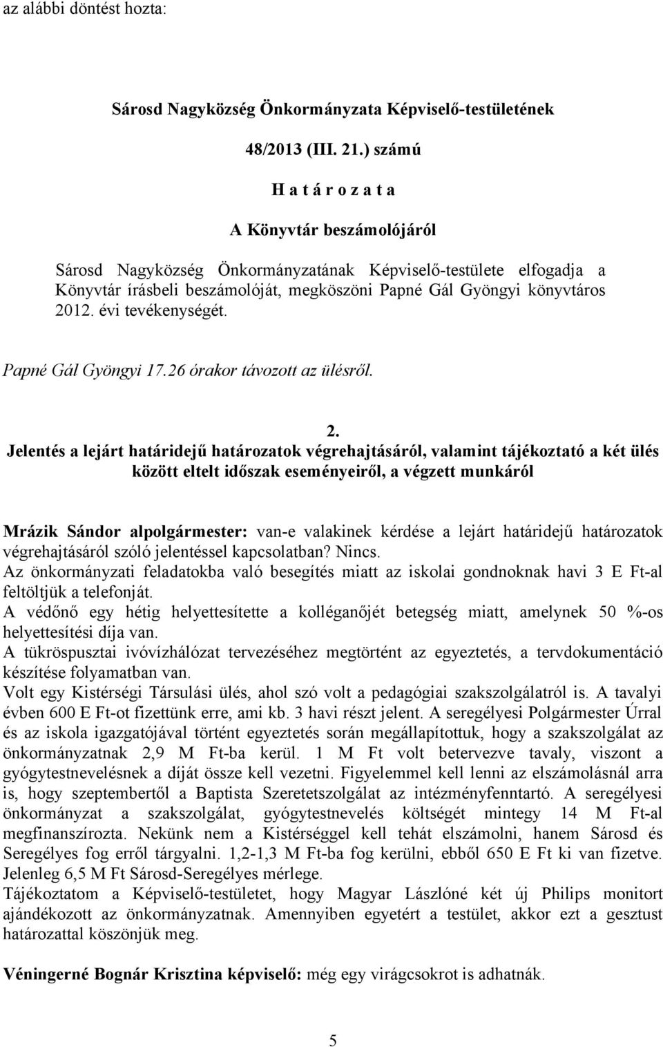 Jelentés a lejárt határidejű határozatok végrehajtásáról, valamint tájékoztató a két ülés között eltelt időszak eseményeiről, a végzett munkáról Mrázik Sándor alpolgármester: van-e valakinek kérdése