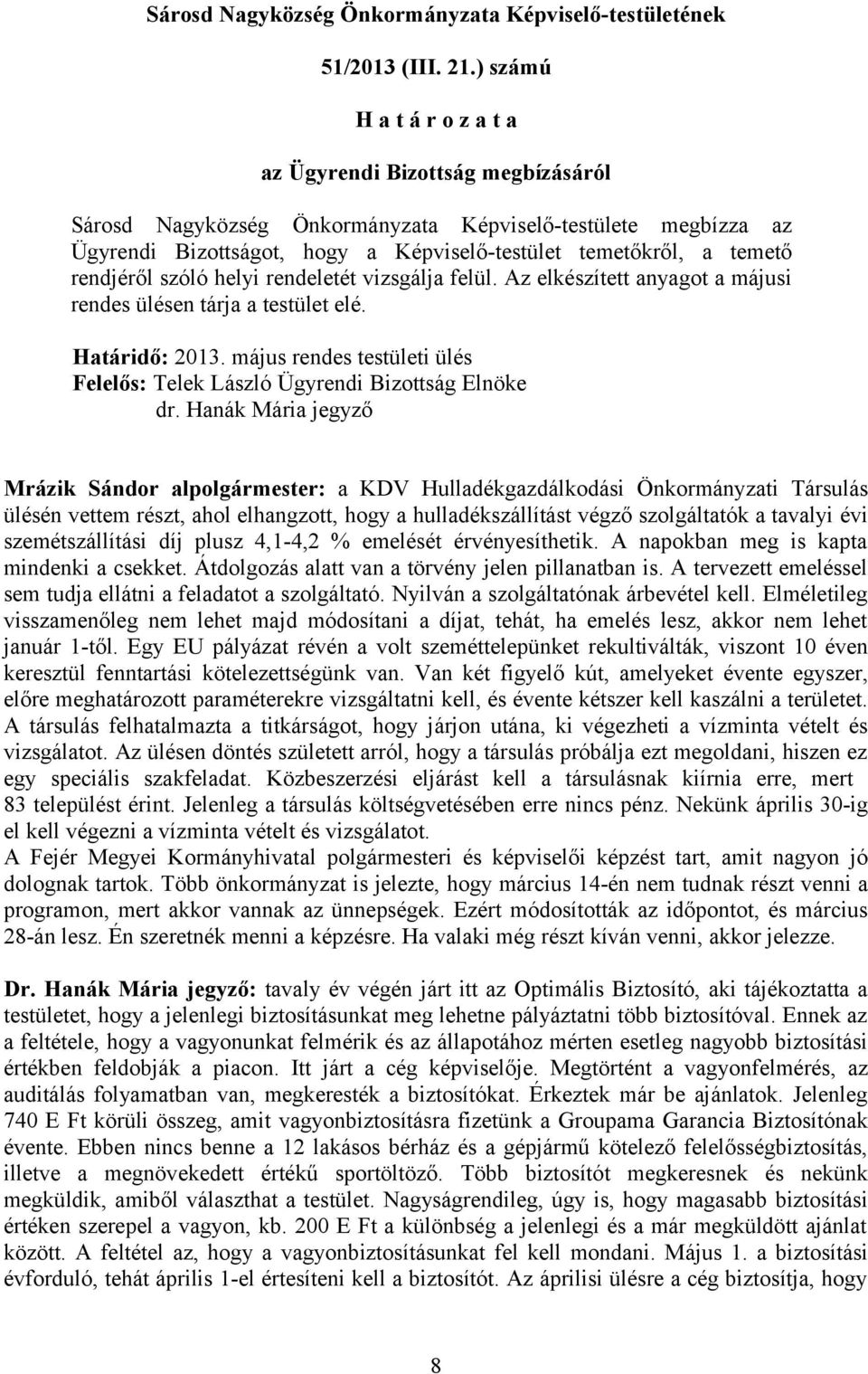 rendeletét vizsgálja felül. Az elkészített anyagot a májusi rendes ülésen tárja a testület elé. Határidő: 2013. május rendes testületi ülés Felelős: Telek László Ügyrendi Bizottság Elnöke dr.