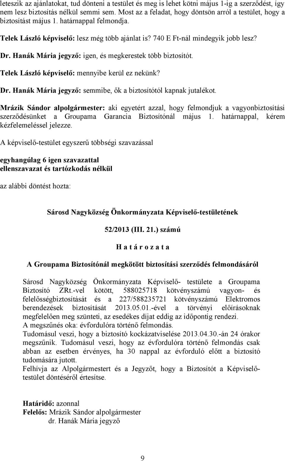 Hanák Mária jegyző: igen, és megkerestek több biztosítót. Telek László képviselő: mennyibe kerül ez nekünk? Dr. Hanák Mária jegyző: semmibe, ők a biztosítótól kapnak jutalékot.