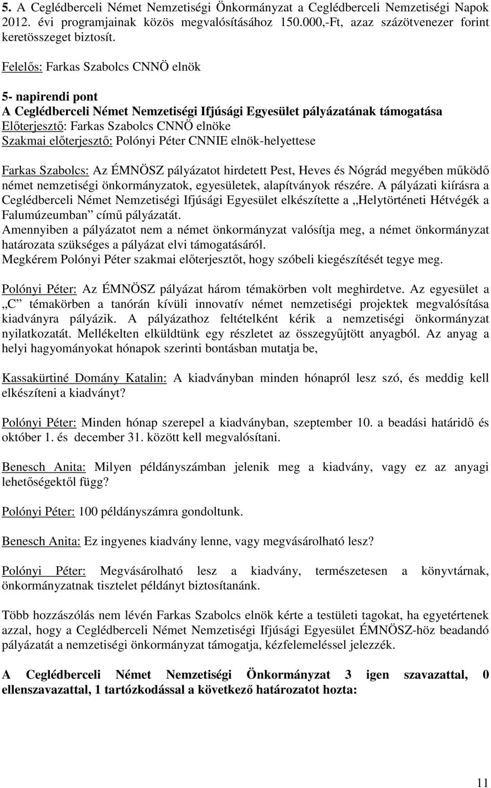 Polónyi Péter CNNIE elnök-helyettese Farkas Szabolcs: Az ÉMNÖSZ pályázatot hirdetett Pest, Heves és Nógrád megyében működő német nemzetiségi önkormányzatok, egyesületek, alapítványok részére.