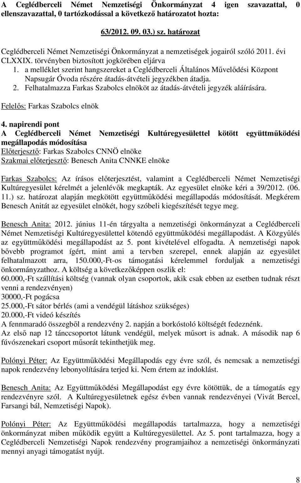 Felhatalmazza Farkas Szabolcs elnököt az átadás-átvételi jegyzék aláírására. Felelős: Farkas Szabolcs elnök 4.