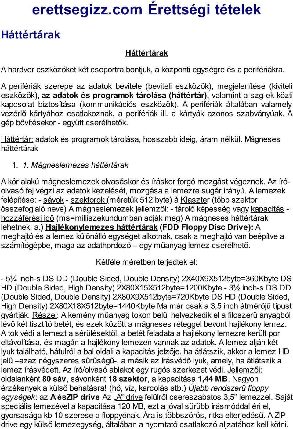 (kommunikációs eszközök). A perifériák általában valamely vezérlő kártyához csatlakoznak, a perifériák ill. a kártyák azonos szabványúak. A gép bővítésekor - együtt cserélhetők.