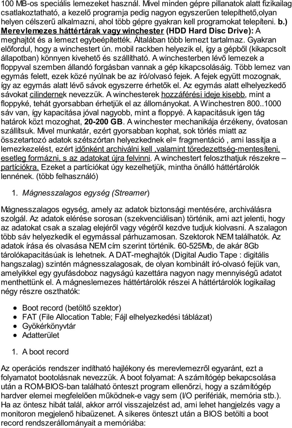 telepíteni. b.) Merevlemezes háttértárak vagy winchester (HDD Hard Disc Drive): A meghajtót és a lemezt egybeépítették. Általában több lemezt tartalmaz. Gyakran előfordul, hogy a winchestert ún.