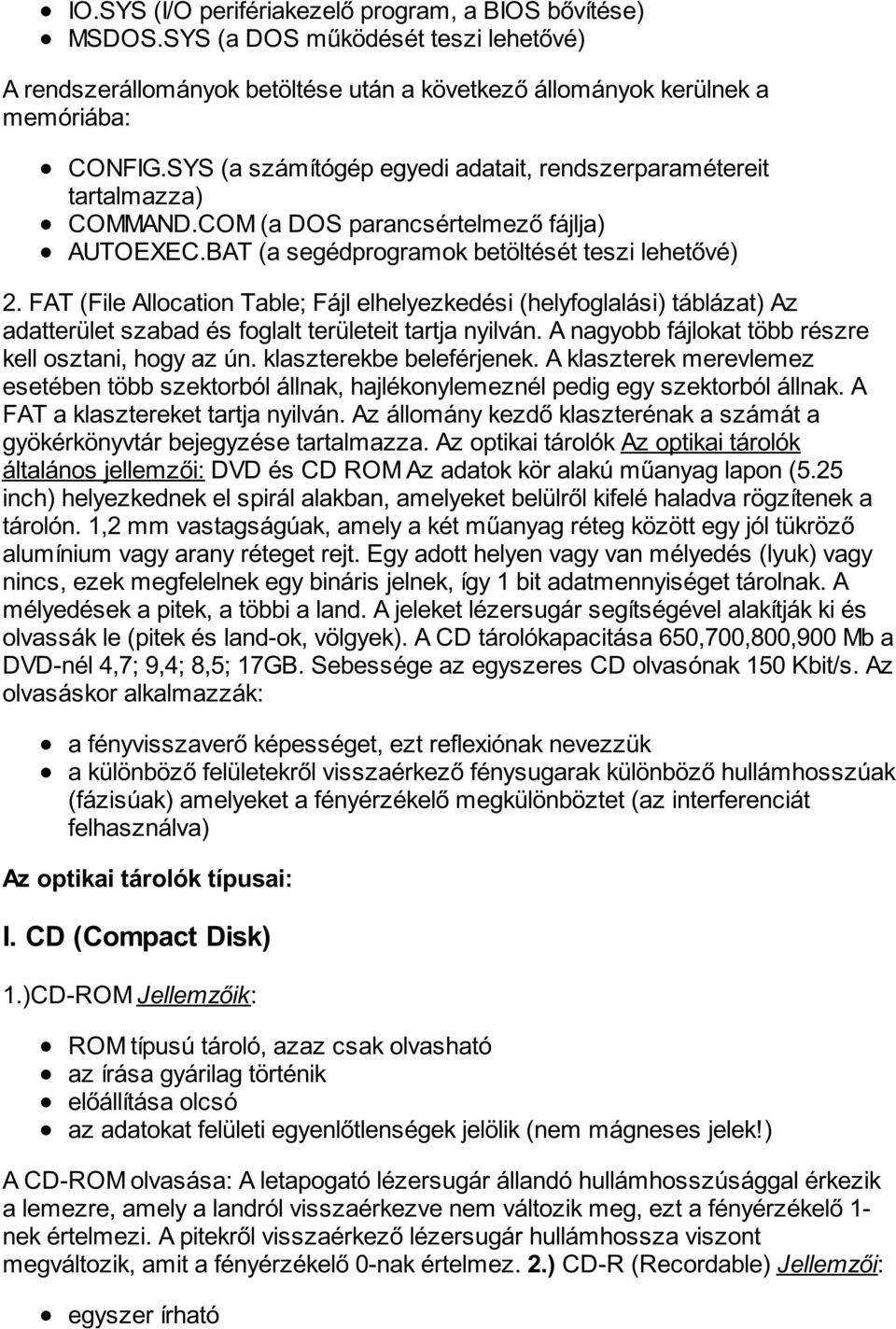 FAT (File Allocation Table; Fájl elhelyezkedési (helyfoglalási) táblázat) Az adatterület szabad és foglalt területeit tartja nyilván. A nagyobb fájlokat több részre kell osztani, hogy az ún.