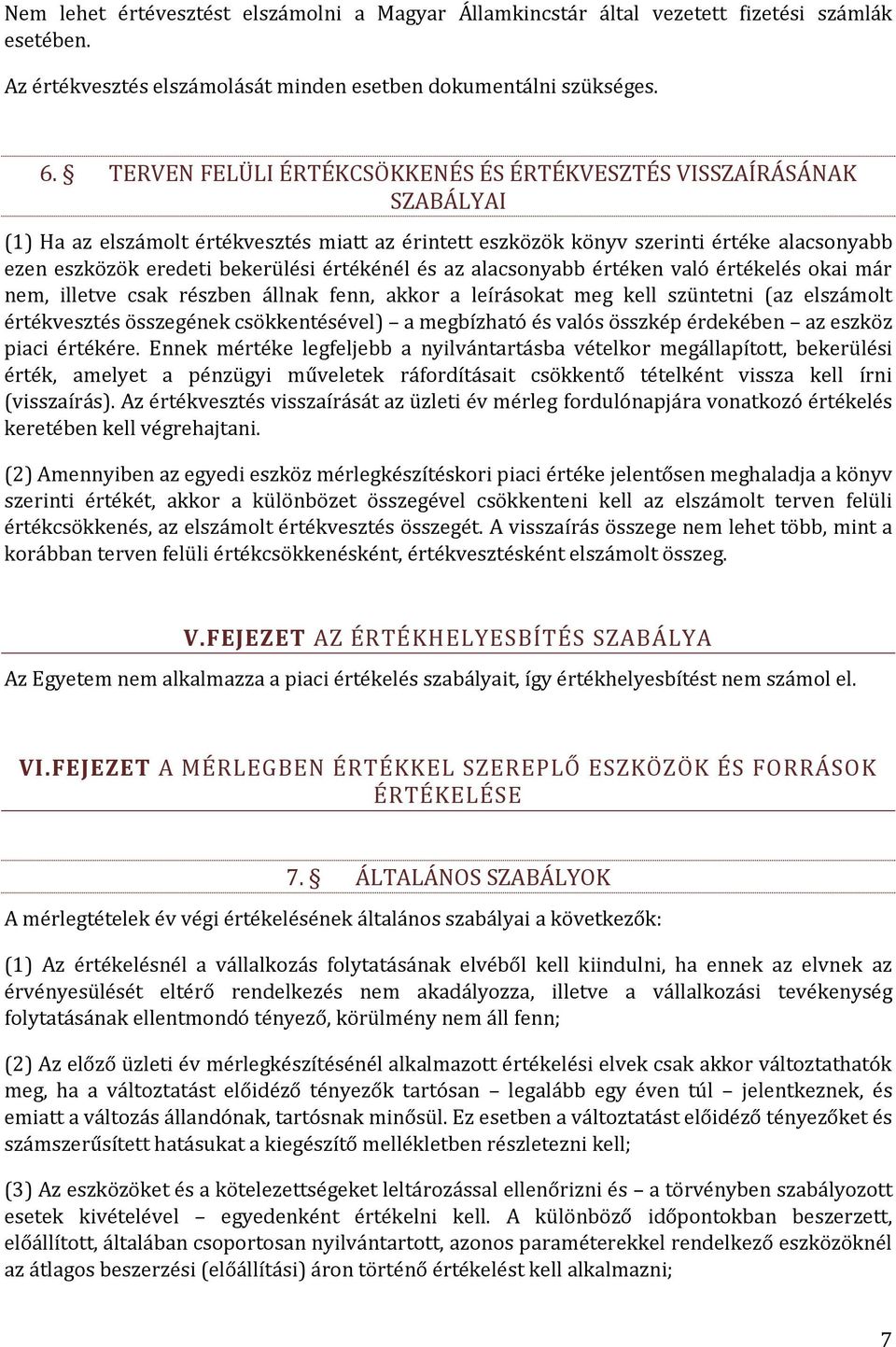 értékénél és az alacsonyabb értéken való értékelés okai már nem, illetve csak részben állnak fenn, akkor a leírásokat meg kell szüntetni (az elszámolt értékvesztés összegének csökkentésével) a