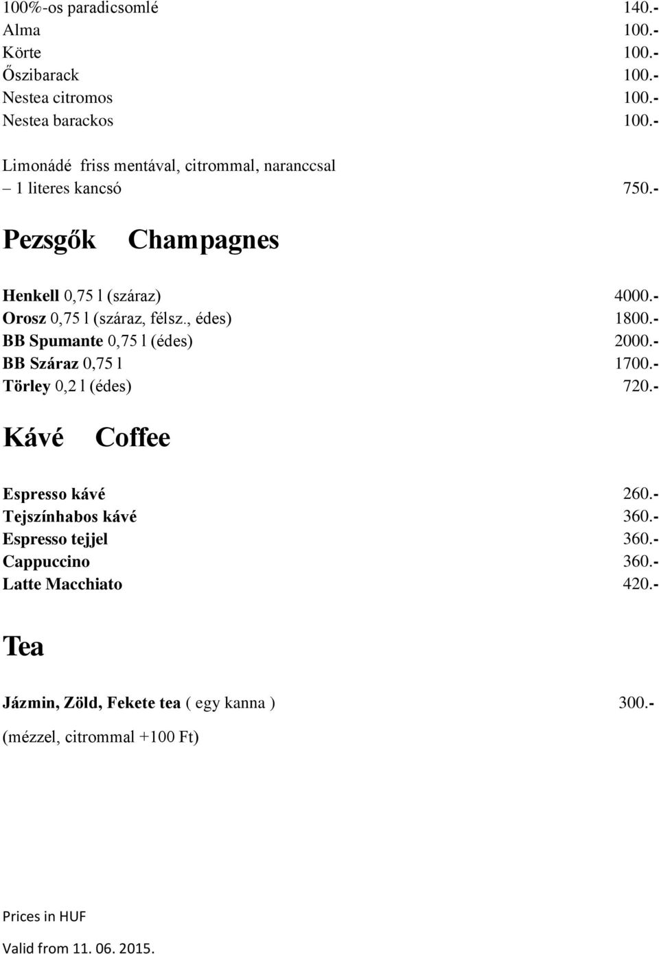 - Orosz 0,75 l (száraz, félsz., édes) 1800.- BB Spumante 0,75 l (édes) 2000.- BB Száraz 0,75 l 1700.- Törley 0,2 l (édes) 720.