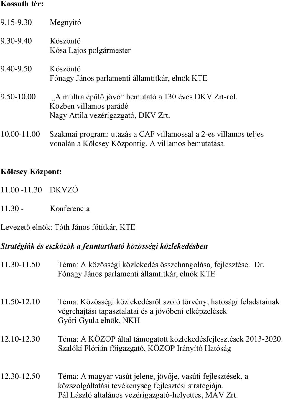 00 Szakmai program: utazás a CAF villamossal a 2-es villamos teljes vonalán a Kölcsey Központig. A villamos bemutatása. Kölcsey Központ: 11.00-11.30 DKVZÓ 11.