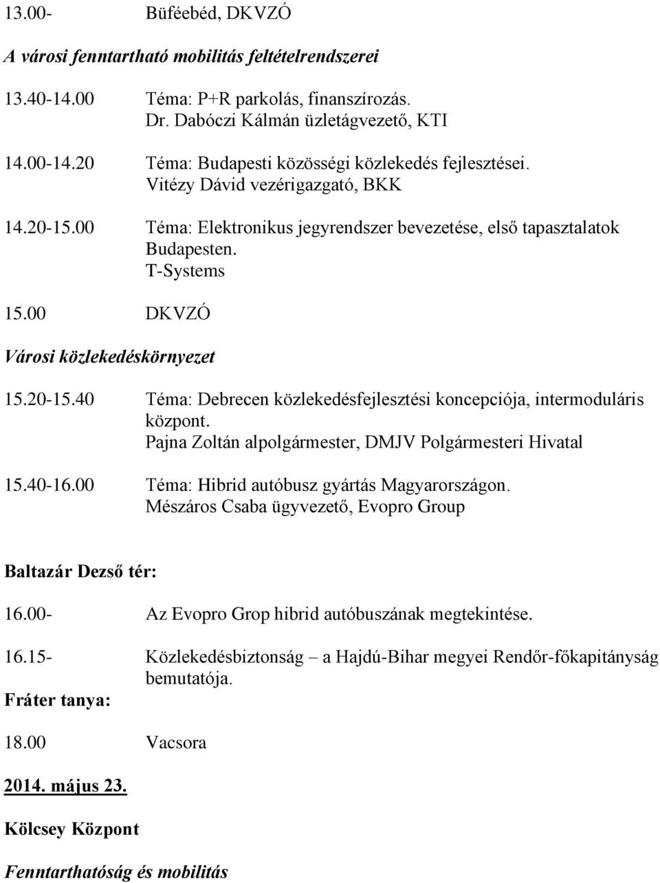 00 DKVZÓ Városi közlekedéskörnyezet 15.20-15.40 Téma: Debrecen közlekedésfejlesztési koncepciója, intermoduláris központ. Pajna Zoltán alpolgármester, DMJV Polgármesteri Hivatal 15.40-16.