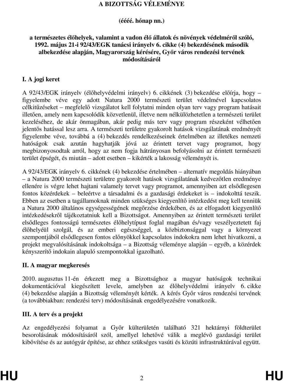 cikkének (3) bekezdése előírja, hogy figyelembe véve egy adott Natura 2000 természeti terület védelmével kapcsolatos célkitűzéseket megfelelő vizsgálatot kell folytatni minden olyan terv vagy program