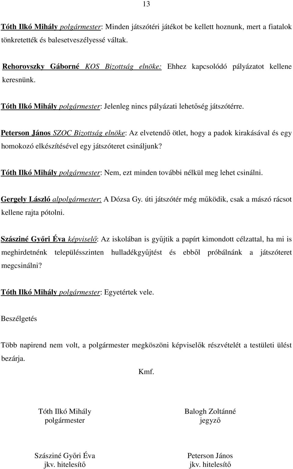 Peterson János SZOC Bizottság elnöke: Az elvetendı ötlet, hogy a padok kirakásával és egy homokozó elkészítésével egy játszóteret csináljunk?