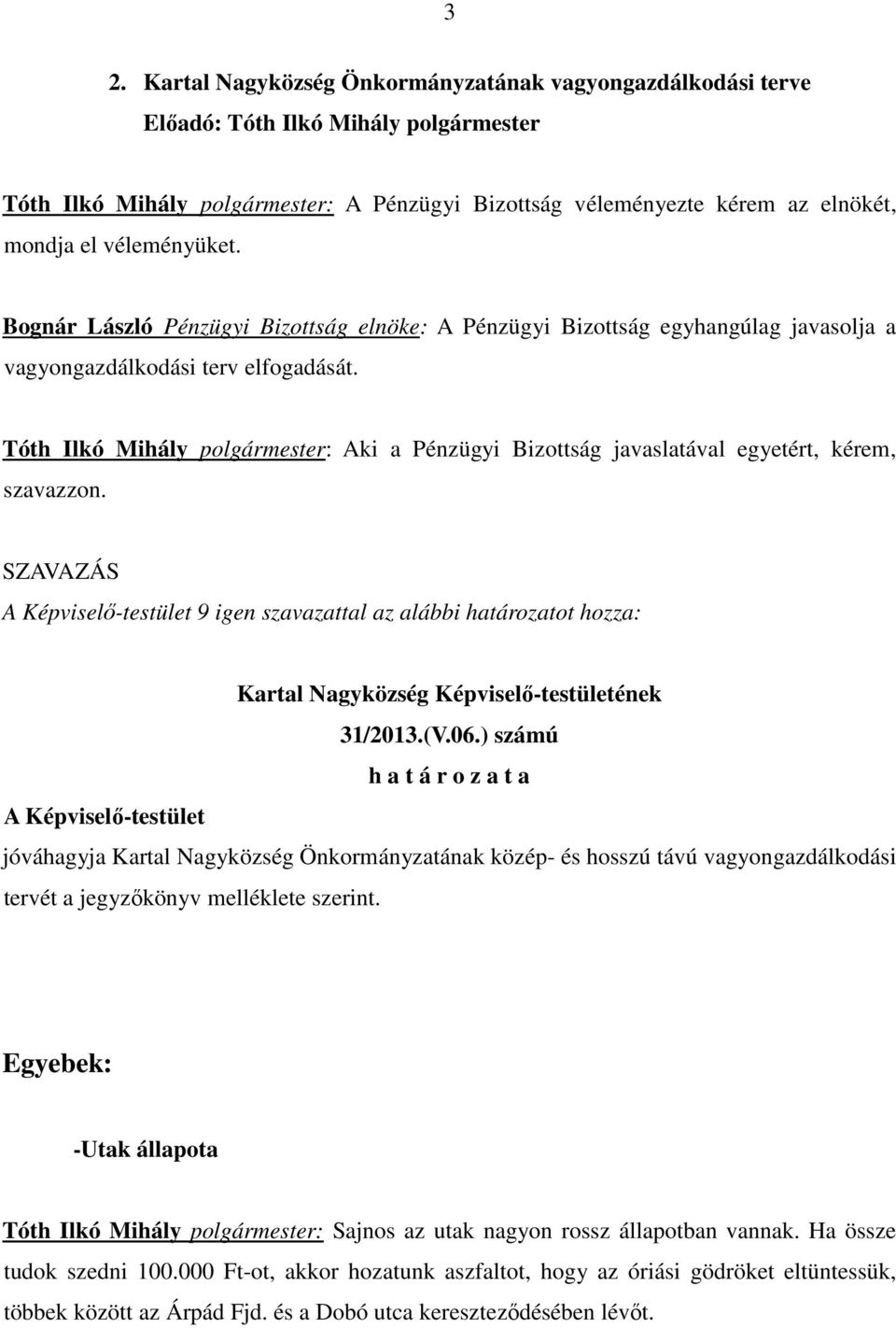 Tóth Ilkó Mihály polgármester: Aki a Pénzügyi Bizottság javaslatával egyetért, kérem, szavazzon. 9 igen szavazattal az alábbi határozatot hozza: 31/2013.(V.06.