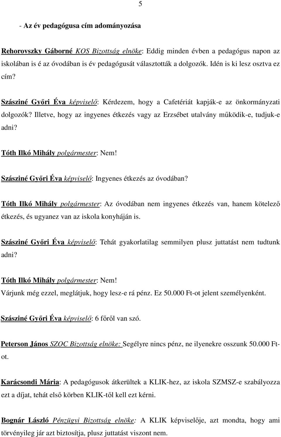 Illetve, hogy az ingyenes étkezés vagy az Erzsébet utalvány mőködik-e, tudjuk-e adni? Tóth Ilkó Mihály polgármester: Nem! Szásziné Gyıri Éva képviselı: Ingyenes étkezés az óvodában?