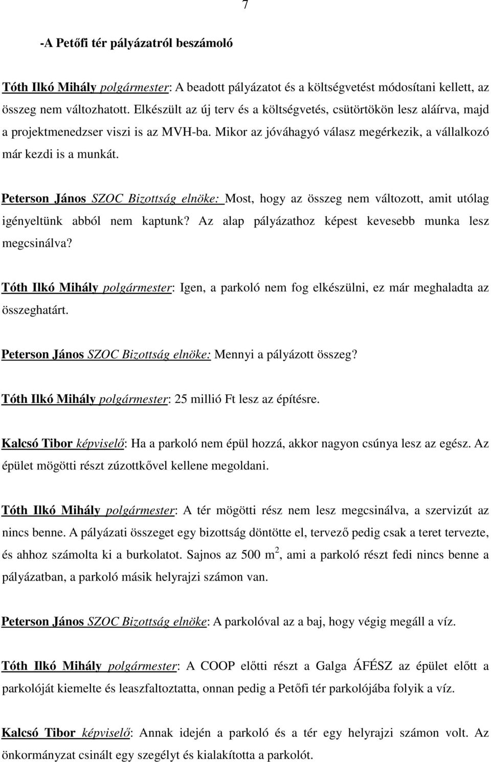 Peterson János SZOC Bizottság elnöke: Most, hogy az összeg nem változott, amit utólag igényeltünk abból nem kaptunk? Az alap pályázathoz képest kevesebb munka lesz megcsinálva?