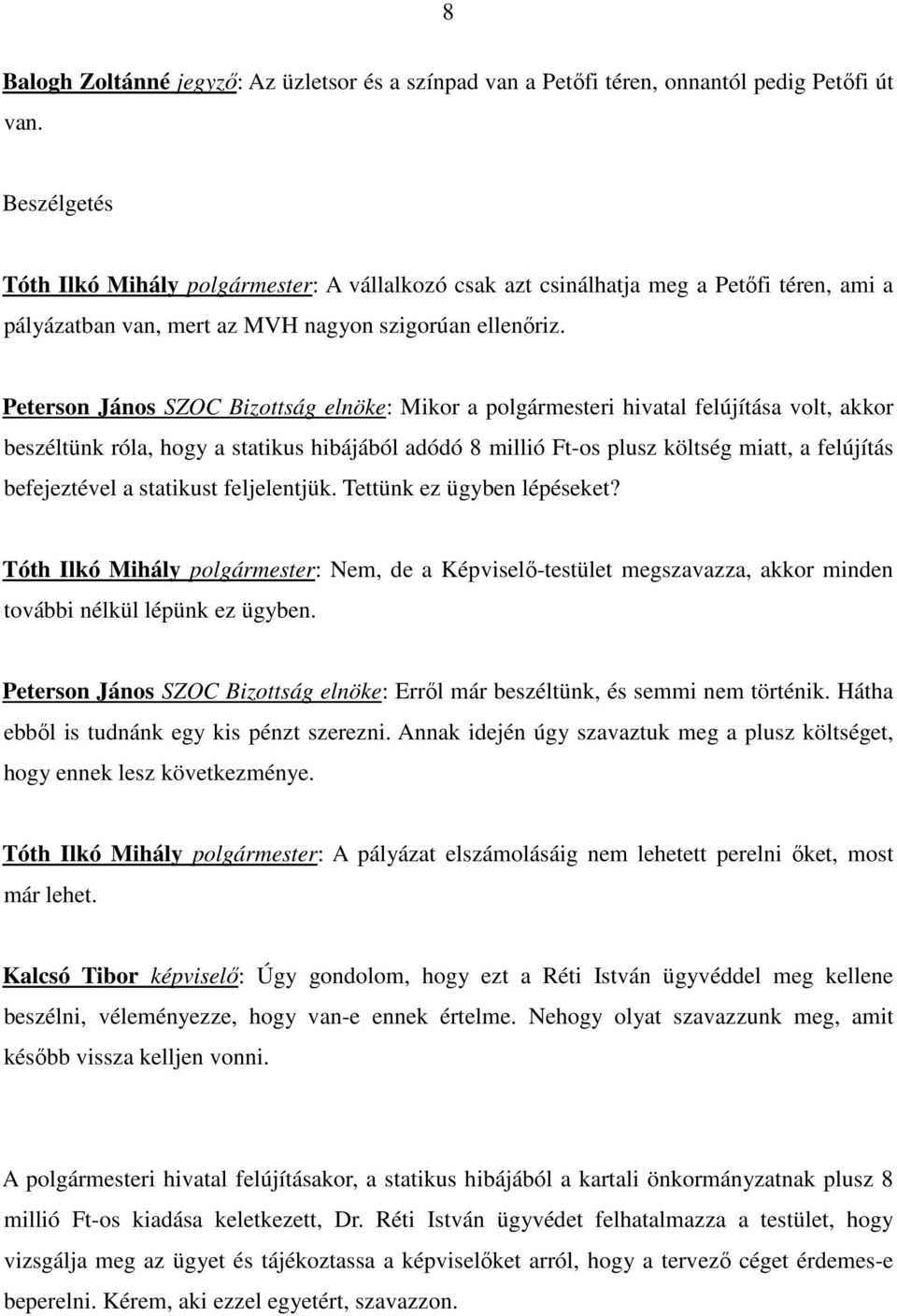 Peterson János SZOC Bizottság elnöke: Mikor a polgármesteri hivatal felújítása volt, akkor beszéltünk róla, hogy a statikus hibájából adódó 8 millió Ft-os plusz költség miatt, a felújítás