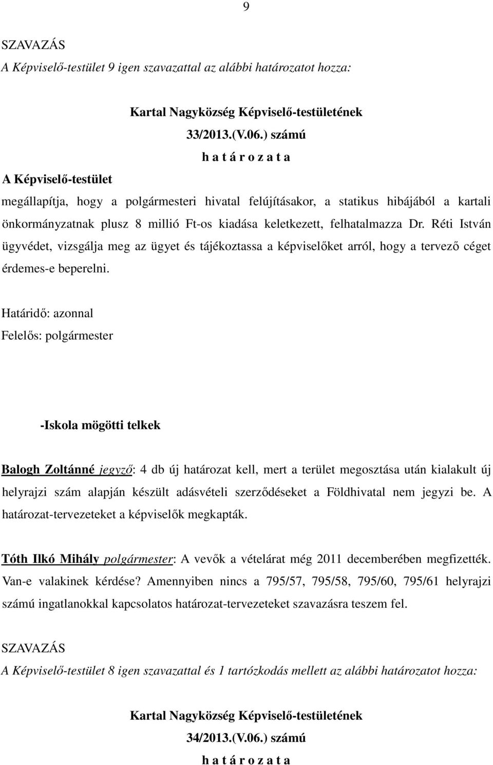 Réti István ügyvédet, vizsgálja meg az ügyet és tájékoztassa a képviselıket arról, hogy a tervezı céget érdemes-e beperelni.