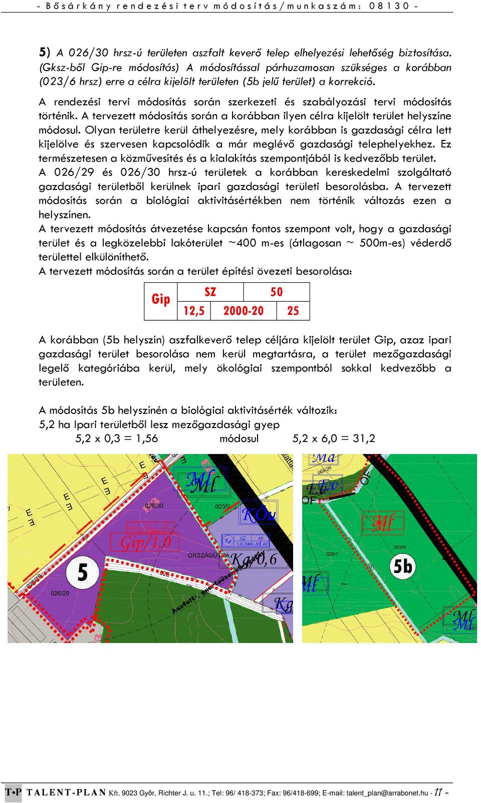 A rendezési tervi módosítás során szerkezeti és szabályozási tervi módosítás történik. A tervezett módosítás során a korábban ilyen célra kijelölt terület helyszíne módosul.