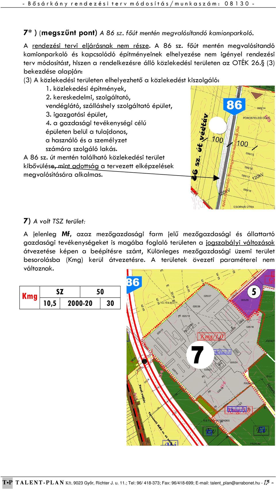 főút mentén megvalósítandó kamionparkoló és kapcsolódó építményeinek elhelyezése nem igényel rendezési terv módosítást, hiszen a rendelkezésre álló közlekedési területen az OTÉK 26.