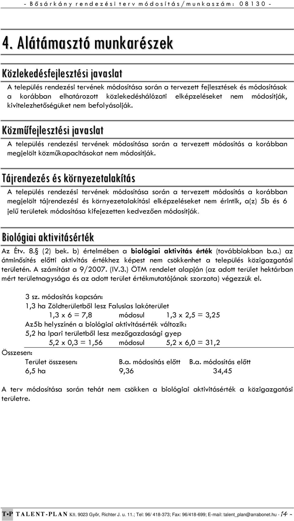 Közműfejlesztési javaslat A település rendezési tervének módosítása során a tervezett módosítás a korábban megjelölt közműkapacitásokat nem módosítják.