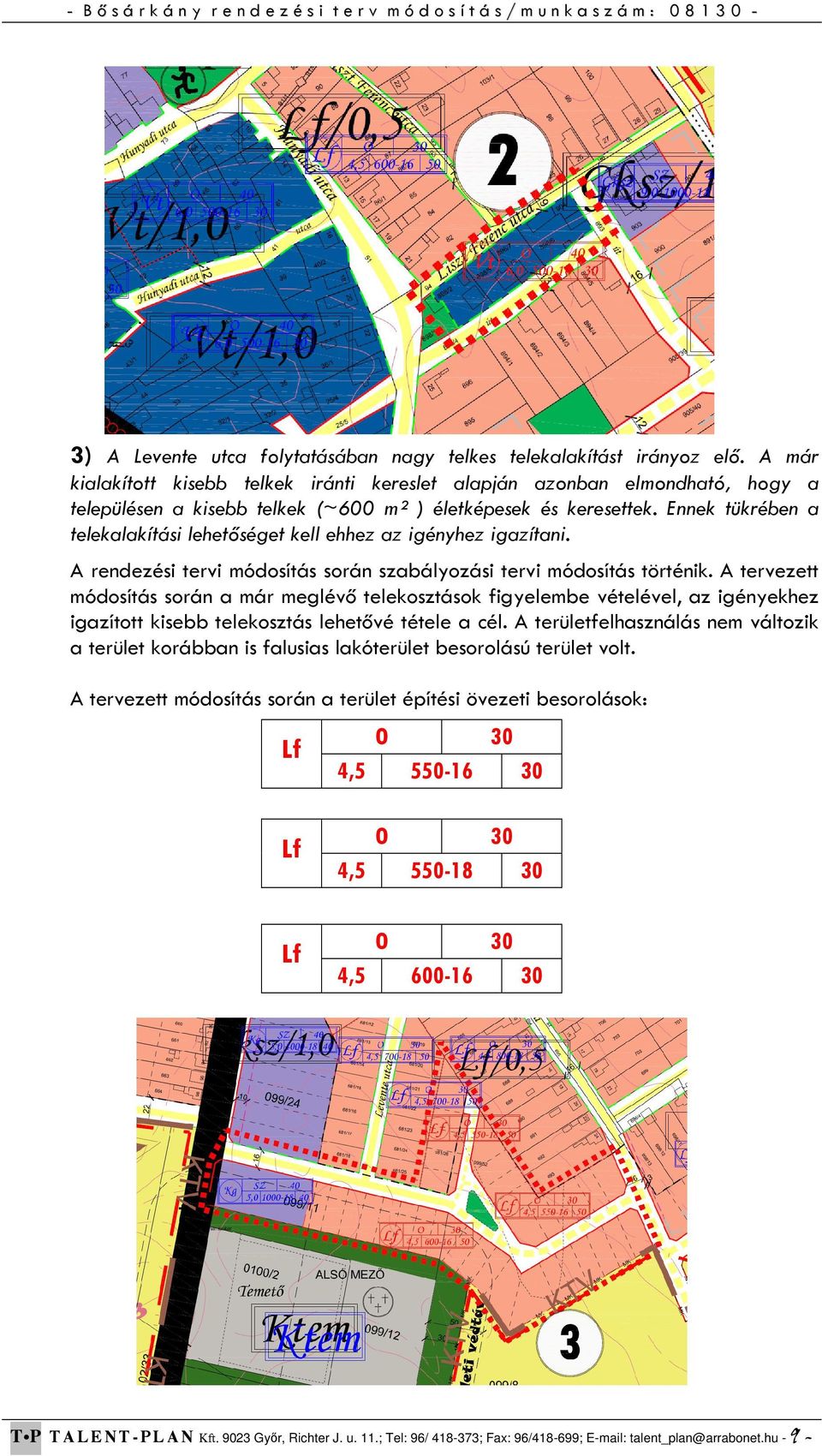 Ennek tükrében a telekalakítási lehetőséget kell ehhez az igényhez igazítani. A rendezési tervi módosítás során szabályozási tervi módosítás történik.