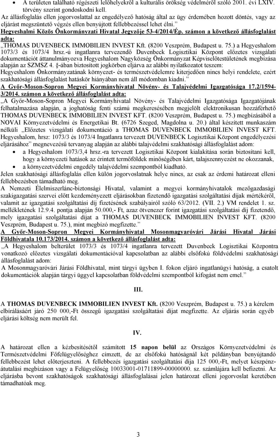 Hegyeshalmi Közös Önkormányzati Hivatal Jegyzője 53-4/2014/Ép. számon a következő állásfoglalást adta: THOMAS DUVENBECK IMMOBILIEN INVEST Kft. (8200 Veszprém, Budapest u. 75.