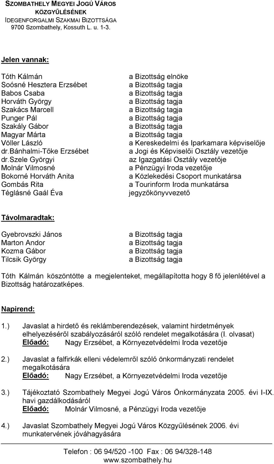 szele Györgyi Molnár Vilmosné Bokorné Horváth Anita Gombás Rita Téglásné Gaál Éva a Bizottság elnöke a Kereskedelmi és Iparkamara kép a Közlekedési Csoport munkatársa a Tourinform Iroda munkatársa