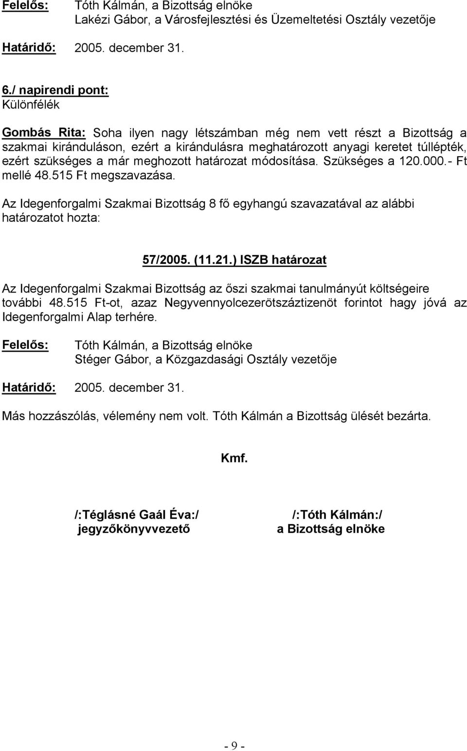 anyagi keretet túllépték, ezért szükséges a már meghozott határozat módosítása. Szükséges a 120.000.- Ft mellé 48.515 Ft megszavazása. határozatot hozta: 57/2005.