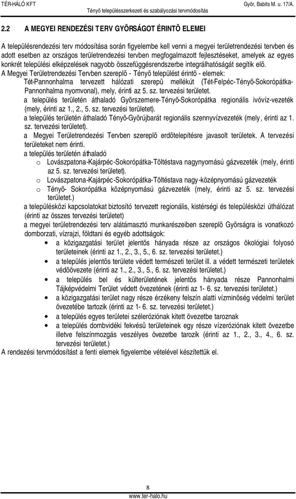 A Megyei Területrendezési Tervben szereplõ - Tényõ települést érintõ - elemek: Tét-Pannonhalma tervezett hálózati szerepû mellékút (Tét-Felpéc-Tényõ-Sokorópátka- Pannonhalma nyomvonal), mely, érinti