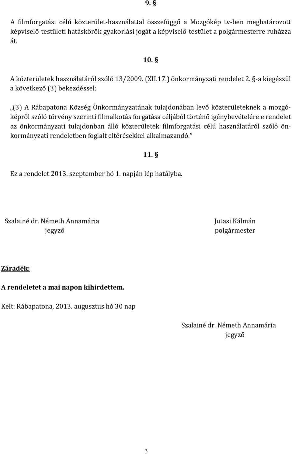 a kiegészül a következő (3) bekezdéssel: (3) A Rábapatona Község Önkormányzatának tulajdonában levő közterületeknek a mozgóképről szóló törvény szerinti filmalkotás forgatása céljából történő