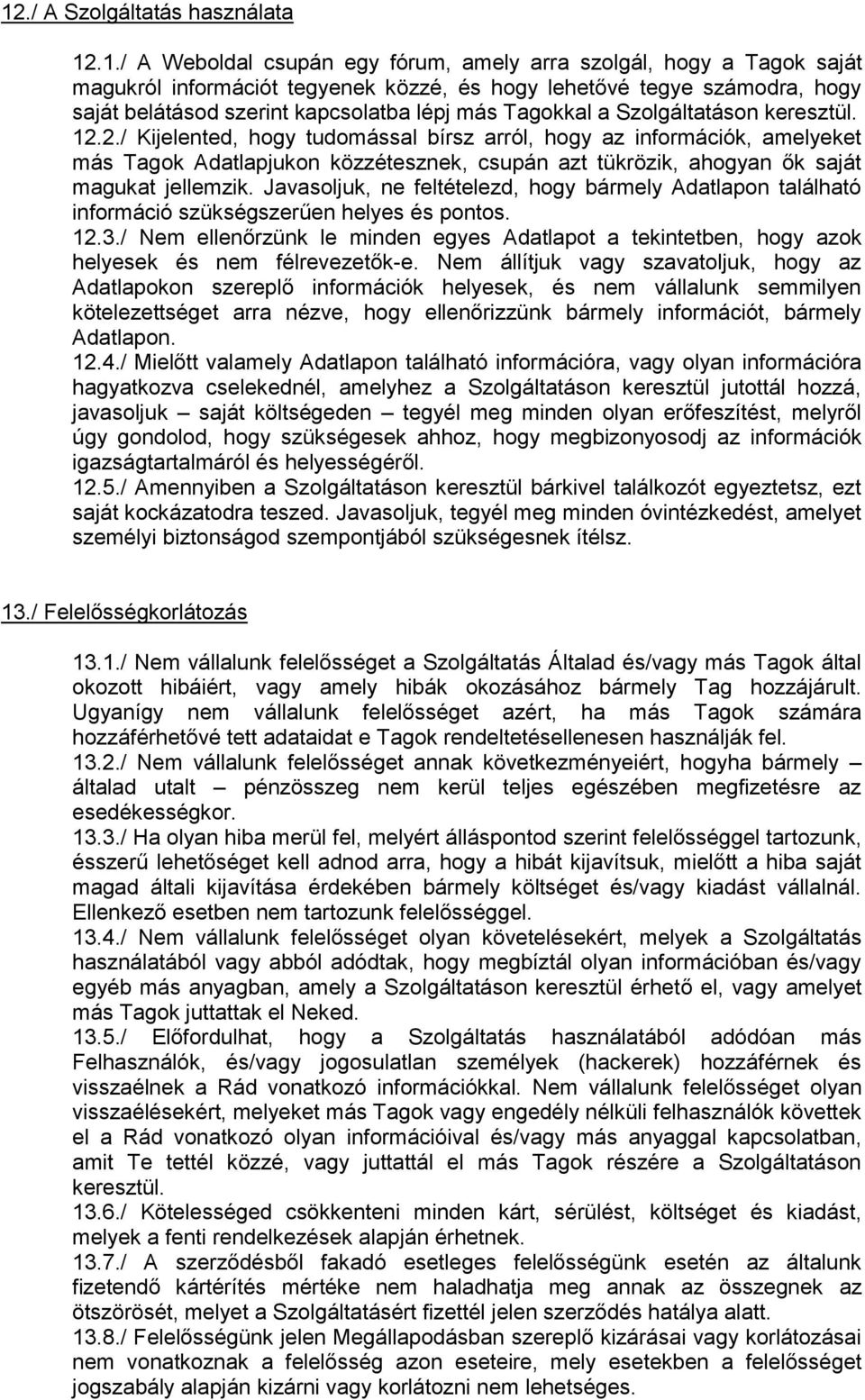 2./ Kijelented, hogy tudomással bírsz arról, hogy az információk, amelyeket más Tagok Adatlapjukon közzétesznek, csupán azt tükrözik, ahogyan ők saját magukat jellemzik.