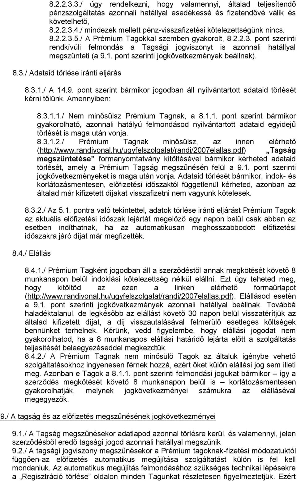 1. pont szerinti jogkövetkezmények beállnak). 8.3./ Adataid törlése iránti eljárás 8.3.1./ A 14.9. pont szerint bármikor jogodban áll nyilvántartott adataid törlését kérni tőlünk. Amennyiben: 8.3.1.1./ Nem minősülsz Prémium Tagnak, a 8.