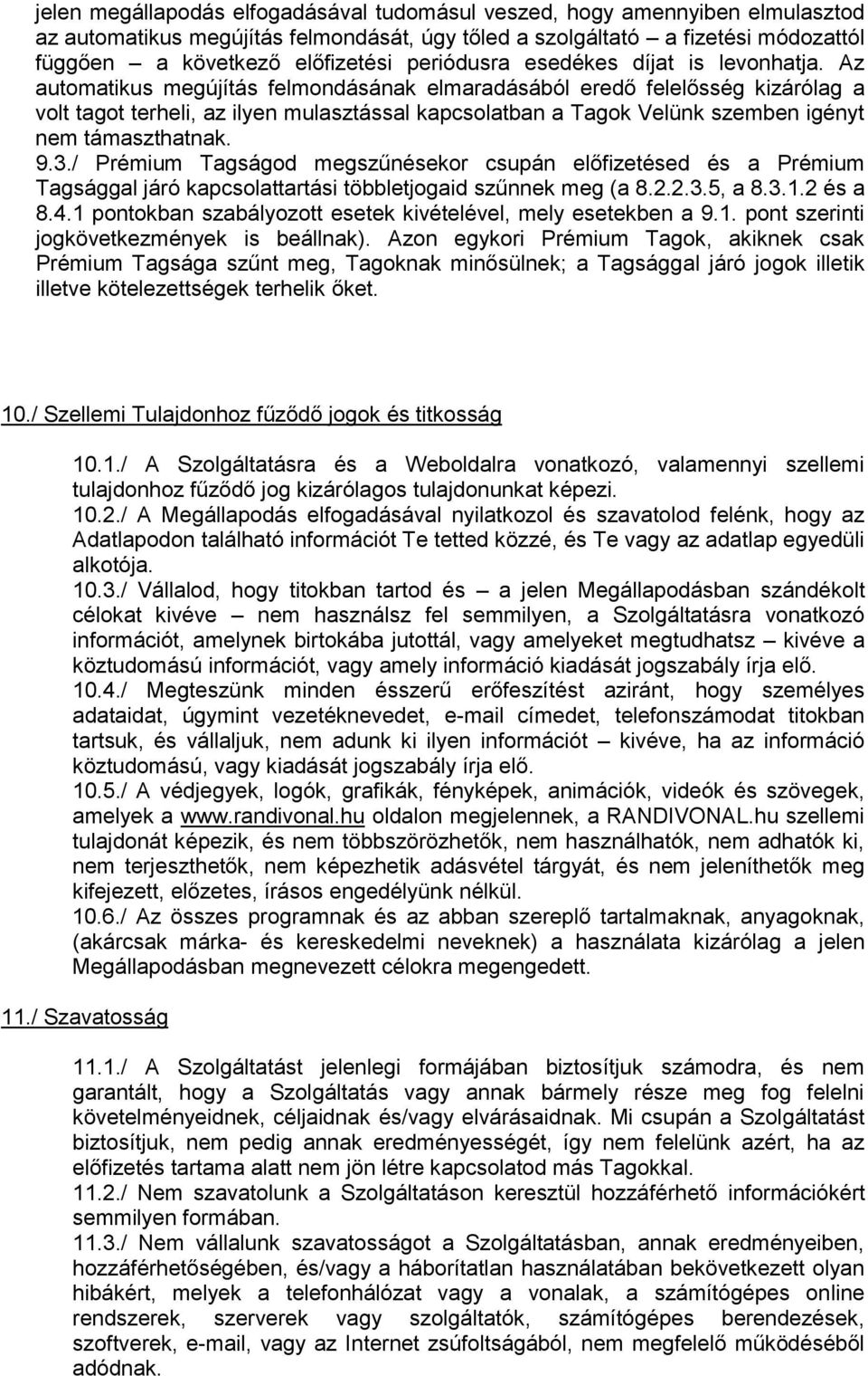 Az automatikus megújítás felmondásának elmaradásából eredő felelősség kizárólag a volt tagot terheli, az ilyen mulasztással kapcsolatban a Tagok Velünk szemben igényt nem támaszthatnak. 9.3.